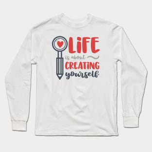 Life Is About Creating Yourself Long Sleeve T-Shirt